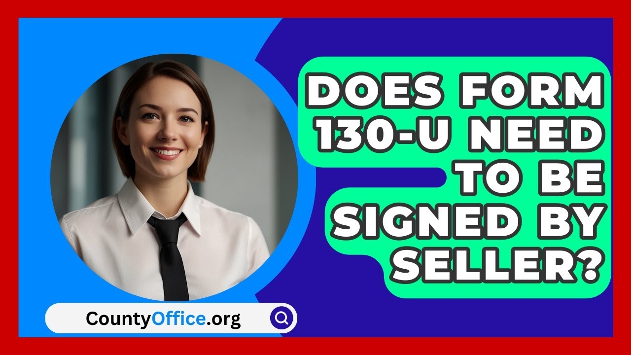 Does Form 130 U Need To Be Signed By Seller CountyOffice
