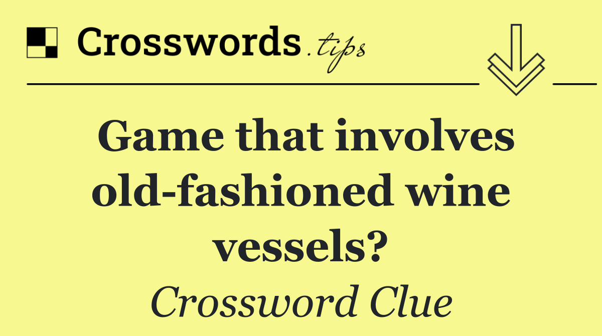 Game That Involves Old Fashioned Wine Vessels Crossword Clue 