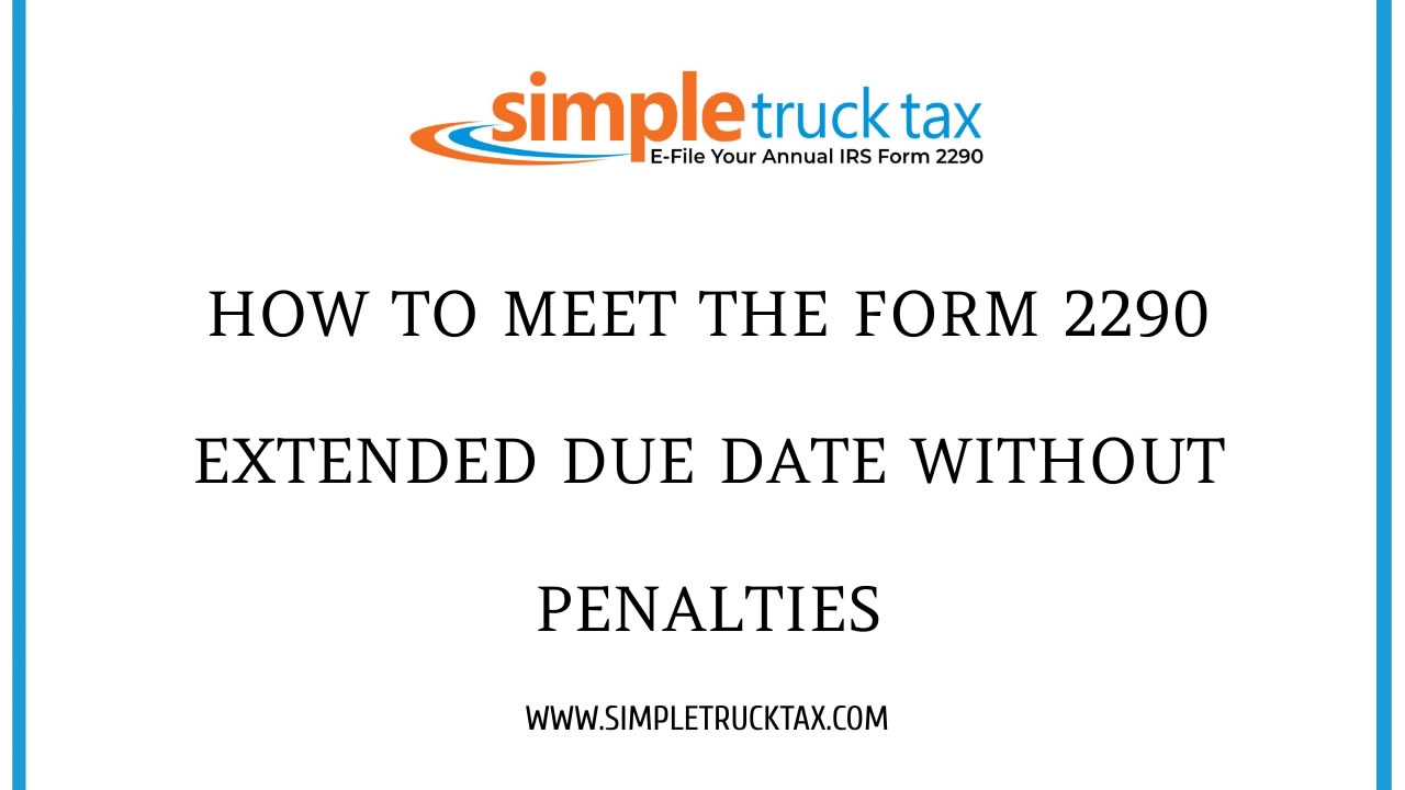 How To Meet The Form 2290 Extended Due Date Without Penalties