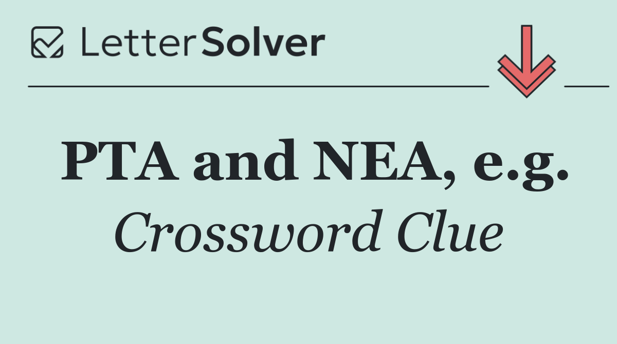 PTA And NEA E g Crossword Clue Answers