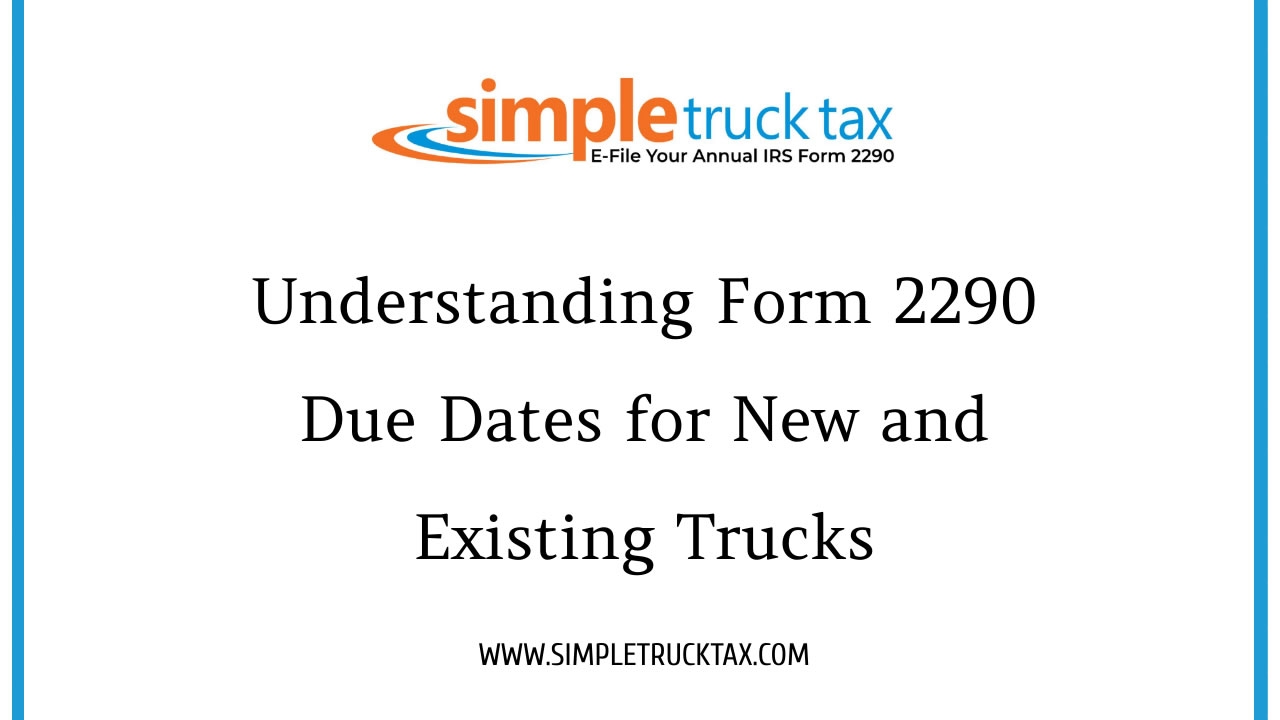Understanding Form 2290 Due Dates For New And Existing Trucks