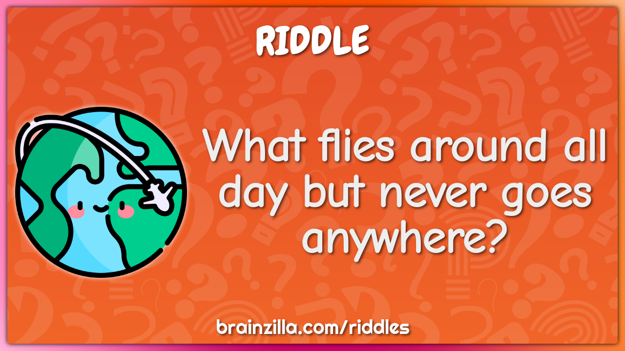 What Flies Around All Day But Never Goes Anywhere Riddle 
